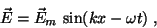 \begin{displaymath}{\vec E} = {\vec E}_m\,\sin(kx-\omega t)\;,
\end{displaymath}